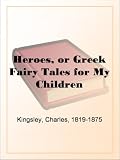 Heroes, or Greek Fairy Tales for My Children