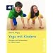 Yoga mit Kindern: �bungen und Fantasiereisen zu Hause erleben: �bungen und Fantasiereisen zu Hause erleben. So f�rdere ich mein Kind