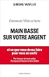 Comment l'Etat va faire main basse sur votre argent: ... et ce que vous devez faire pour vous en sortir !