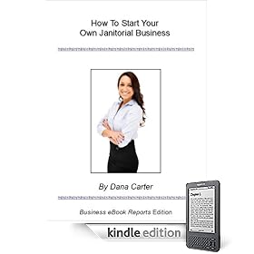 How To Start Your Own Janitorial Business -- Special Report (Business eBook Reports)