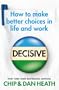 Decisive: How to make better choices in life and work