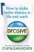 Decisive: How to make better choices in life and work