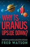 Why Is Uranus Upside Down?: And Other Questions About the Universe