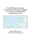The 2007 Report on Frozen Concentrated Grape Juice Weighing 4.1 to 7 Ounces: World Market Segmentation by City