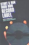 Start and Run Your Own Record Label (Start & Run Your Own Record Label)