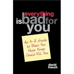 Everything Is Bad for You!: An A-Z Guide to What You Never Knew Could Kill You