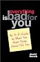 Everything Is Bad for You!: An A-Z Guide to What You Never Knew Could Kill You