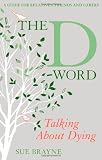 The D-Word: Talking About Dying: A Guide for Relatives, Friends and Carers