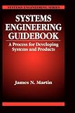 Systems Engineering Guidebook: A Process for Developing Systems and Products (Systems Engineering)