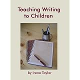 Teaching Writing to Children: Narrative and Descriptive Writing ~ Irene Taylor