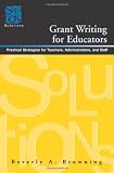 Grant Writing for Educators: Practical Strategies for Teachers, Administrators, and Staff (Solutions)