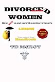 DIVORCED AND DATING WOMEN How not to end up with another woman's Lemon.
