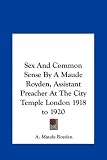 Sex And Common Sense By A Maude Royden, Assistant Preacher At The City Temple London 1918 to 1920 - A. Maude Royden