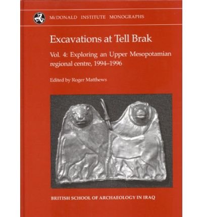 Excavations at Tell Brak: Exploring an Upper Mesopotamian Regional Centre, 1994-1996 v. 4 (Excavations at Tell Brak) (Hardback) - Common