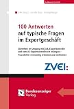 100 Antworten auf typische Fragen im Exportgesch&auml;ft: Sicherheit im Umgang mit Zoll, Exportkontrolle und dem US-Exportkontrollrecht erlangen - Praxisfehler rechtzeitig erkennen und verhindern - 