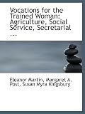 Vocations for the Trained Woman: Agriculture, Social Service, Secretarial ...