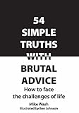 54 simple truths with brutal advice : how to face the challenges of life