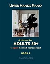 Upper Hands Piano: A Method for Adults 50+ to SPARK the Mind, Heart and Soul: Book 1 (Volume 1) Upper Hands Piano: A Method for Adults 50+ to SPARK the Mind, Heart and Soul: Book 1 (Volume 1)