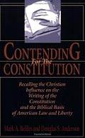 Contending For The Constitution: Recalling the Christian Influence on the Writing of the Constitution and the Biblical Basis of American Law and Liberty