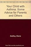 Your child with asthma : some advice for parents and others