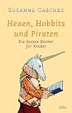 Hexen, Hobbits und Piraten: Die besten B�cher f�r Kinder: Die besten B�cher f�r Kinder. Mit umfangreichem Serviceteil