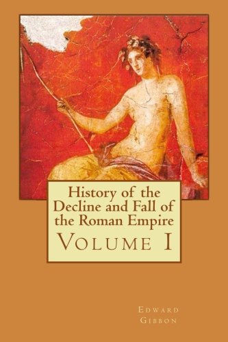History of the Decline and Fall of the Roman Empire: Volume I (Volume 1)