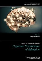 The Wiley Handbook on the Cognitive Neuroscience of Addiction The Wiley Handbook on the Cognitive Neuroscience of Addiction