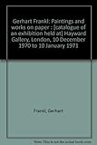 Gerhart Frankl : paintings and works on paper : [catalogue of an exhibition held at] Hayward Gallery, London, 10 December 1970 to 10 January 1971