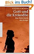 Gott und die Krokodile: Eine Reise durch den Kongo