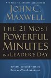 The 21 Most Powerful Minutes In A Leader's Day: Revitalize Your Spirit And Empower Your Leadership