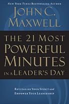 The 21 Most Powerful Minutes in a Leader's Day: Revitalize Your Spirit and Empower Your Leadership