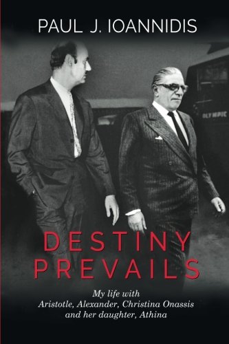 Destiny Prevails: My Life with Aristotle, Alexander, Christina Onassis and her daughter, Athina, by Mr. Paul J. Ioannidis