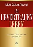 Im Urvertrauen leben: Loslassen, fallen lassen. gelassen sein