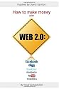 How to make money with Web 2.0: Facebook, Digg, Twitter, MySpace, YouTube, WordPress