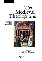 The Medieval Theologians: An Introduction to Theology in the Medieval Period (The Great Theologians)