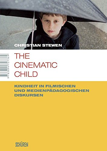 The cinematic child: Kindheit in filmischen und medienpädagogischen Diskursen (Marburger Schriften zur Medienforschung 29) (German Edition)