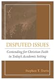 Disputed issues : contending for Christian faith in today's academic setting
