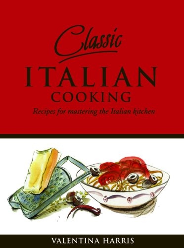 Classic Italian Cooking: Recipes for Mastering the Italian Kitchen