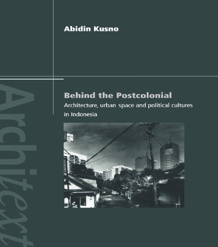 Behind the Postcolonial: Architecture, Urban Space and Political Cultures in Indonesia (Architext)
