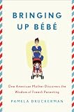 Bringing Up Bebe: One American Mother Discovers the Wisdom of French Parenting