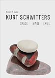 Kurt Schwitters : space, image, exile