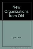 New organizations from old : how to survive and prosper in a changing environment