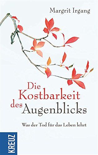 Die Kostbarkeit des Augenblicks: Was der Tod für das Leben lehrt (German Edition)