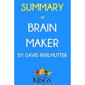 Summary of Brain Maker: by David Perlmutter