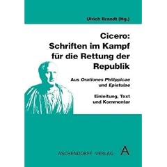 Cicero: Schriften im Kampf f�r die Rettung der Republik: Aus Orationes Philippicae und Epistulae. Einleitung,Text und Kommentar