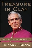 Treasure in Clay: The Autobiography of Fulton J. Sheen