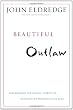 Beautiful Outlaw: Experiencing the Playful, Disruptive, Extravagant Personality of Jesus