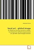 Produkt-Bild: local.art - global.image: Zur Rolle der Planung zwischen lokalen, kunstbasierten Aufwertungsprozessen und globaler Stadtimageproduktion