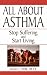 All About Asthma: Stop Suffering And Start Living