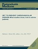 HRT TO PREVENT CARDIOVASCULAR DISEASE: What studies show, how to advise patients (Postgraduate Medicine)